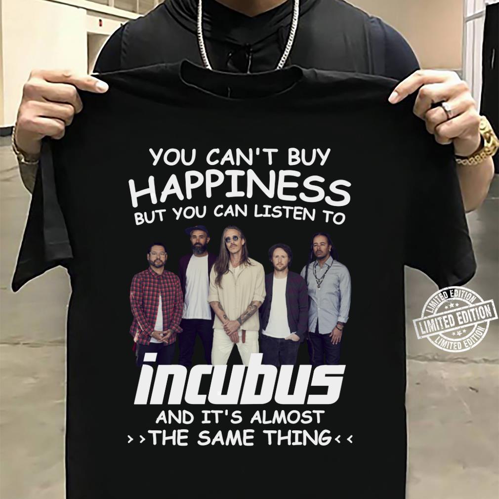 You Cant Buy Happiness But You Can Listen To Incubus The Same Thing T Shirt