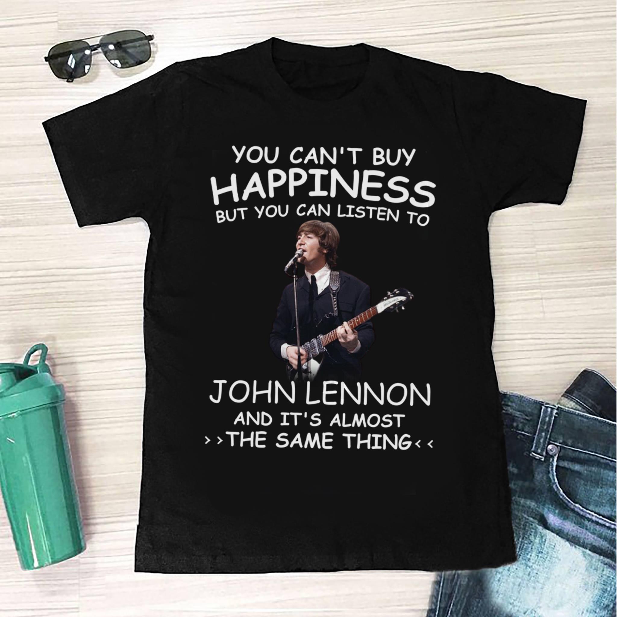 You Cant Buy Happiness But You Can Listen To John Lennon The Same Thing T Shirt