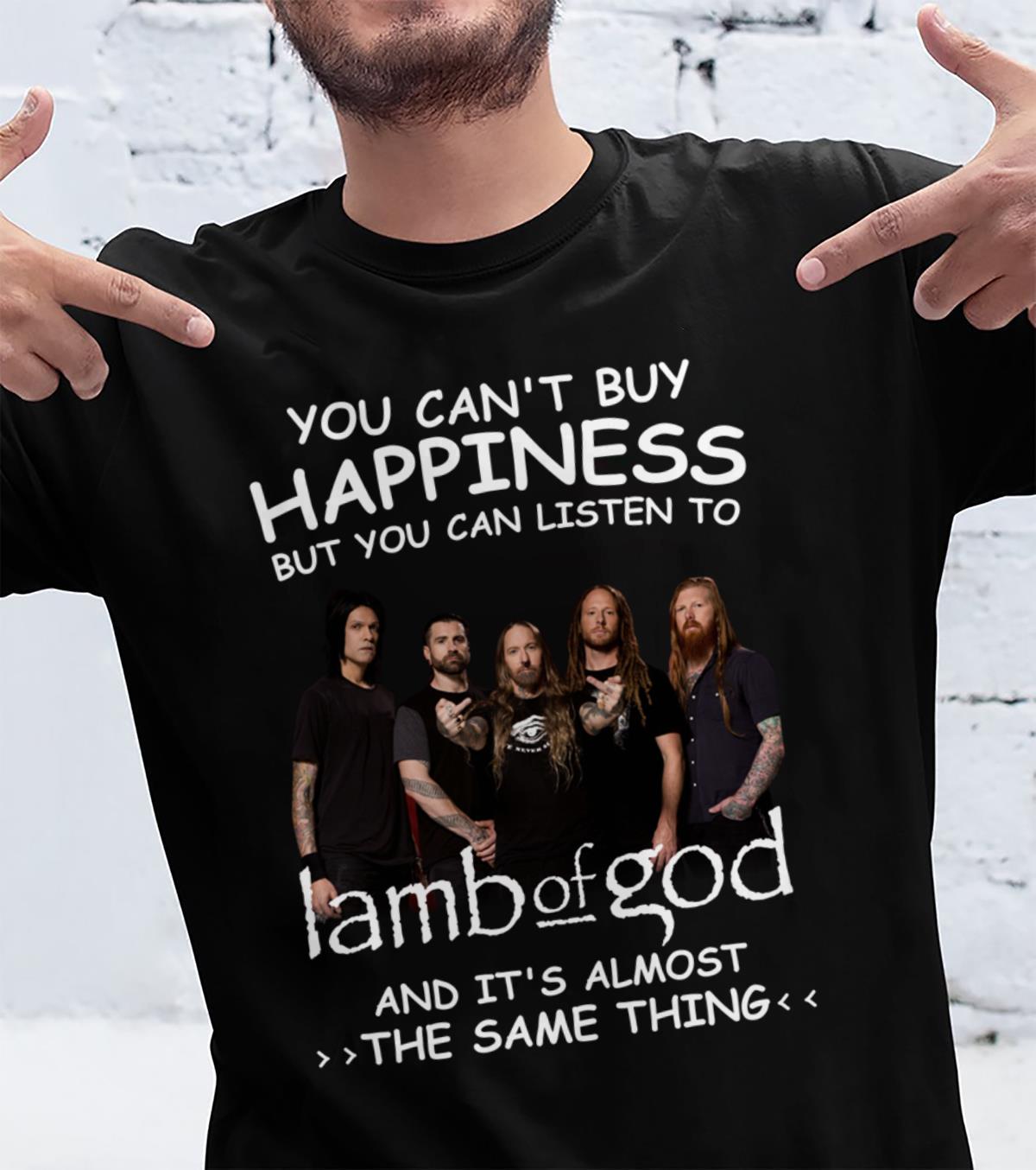 You Cant Buy Happiness But You Can Listen To Lamb Of God The Same Thing T Shirt