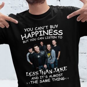 You Cant Buy Happiness But You Can Listen To Less Than Jake The Same Thing T Shirt