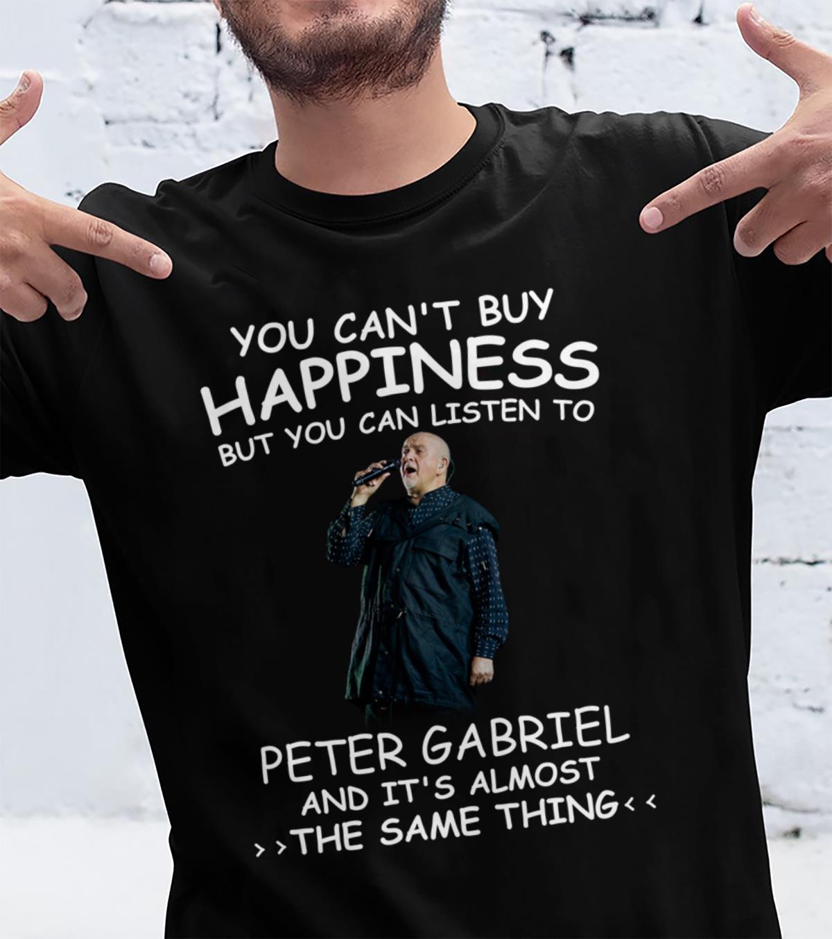 You Cant Buy Happiness But You Can Listen To Peter Gabriel The Same Thing T Shirt