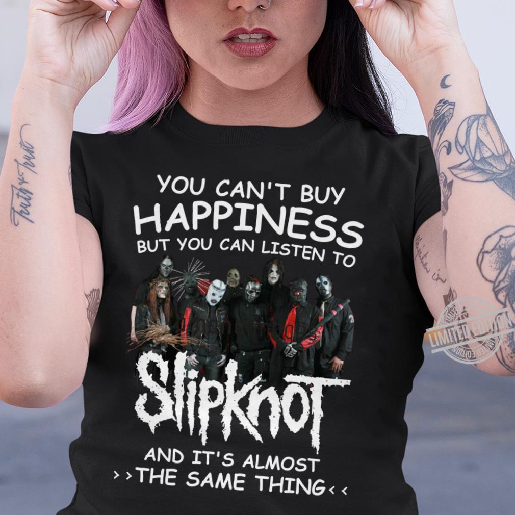 You Cant Buy Happiness But You Can Listen To Slipknot The Same Thing T Shirt