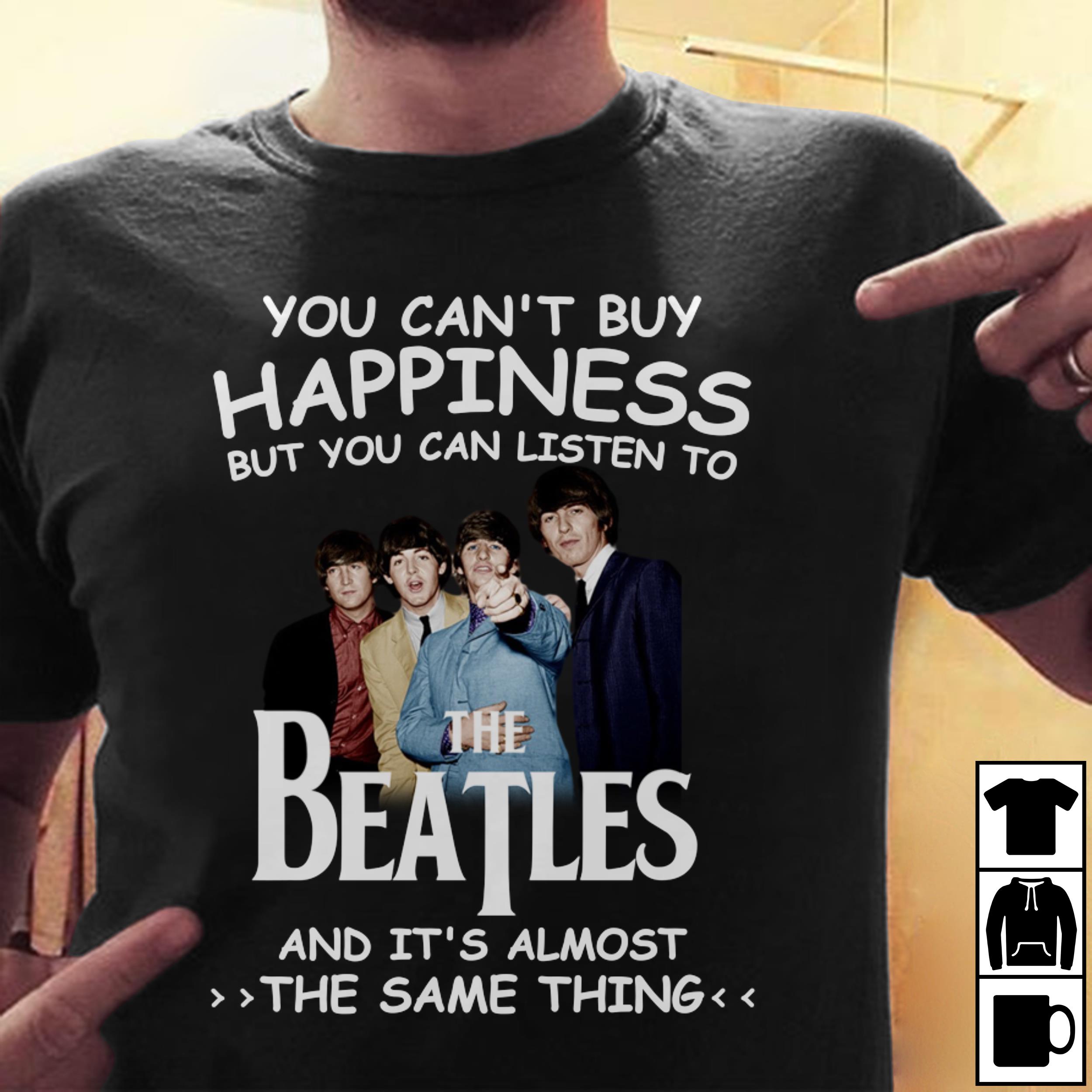 You Cant Buy Happiness But You Can Listen To The Beatles The Same Thing T Shirt