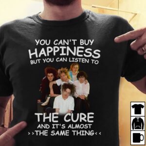 You Cant Buy Happiness But You Can Listen To The Cure The Same Thing T Shirt