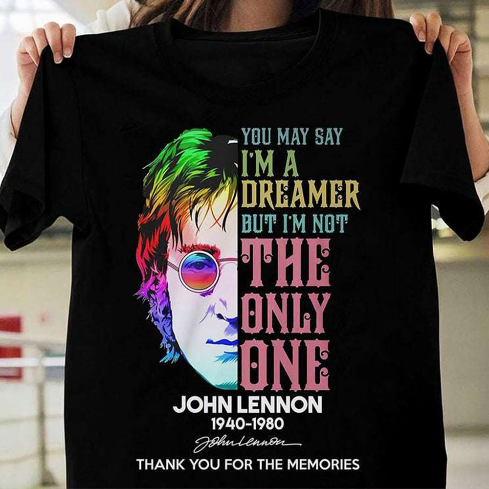 You May Say Im A Dreamer But Im Not The Only One John Lennon 1940 1980 1 T Shirt