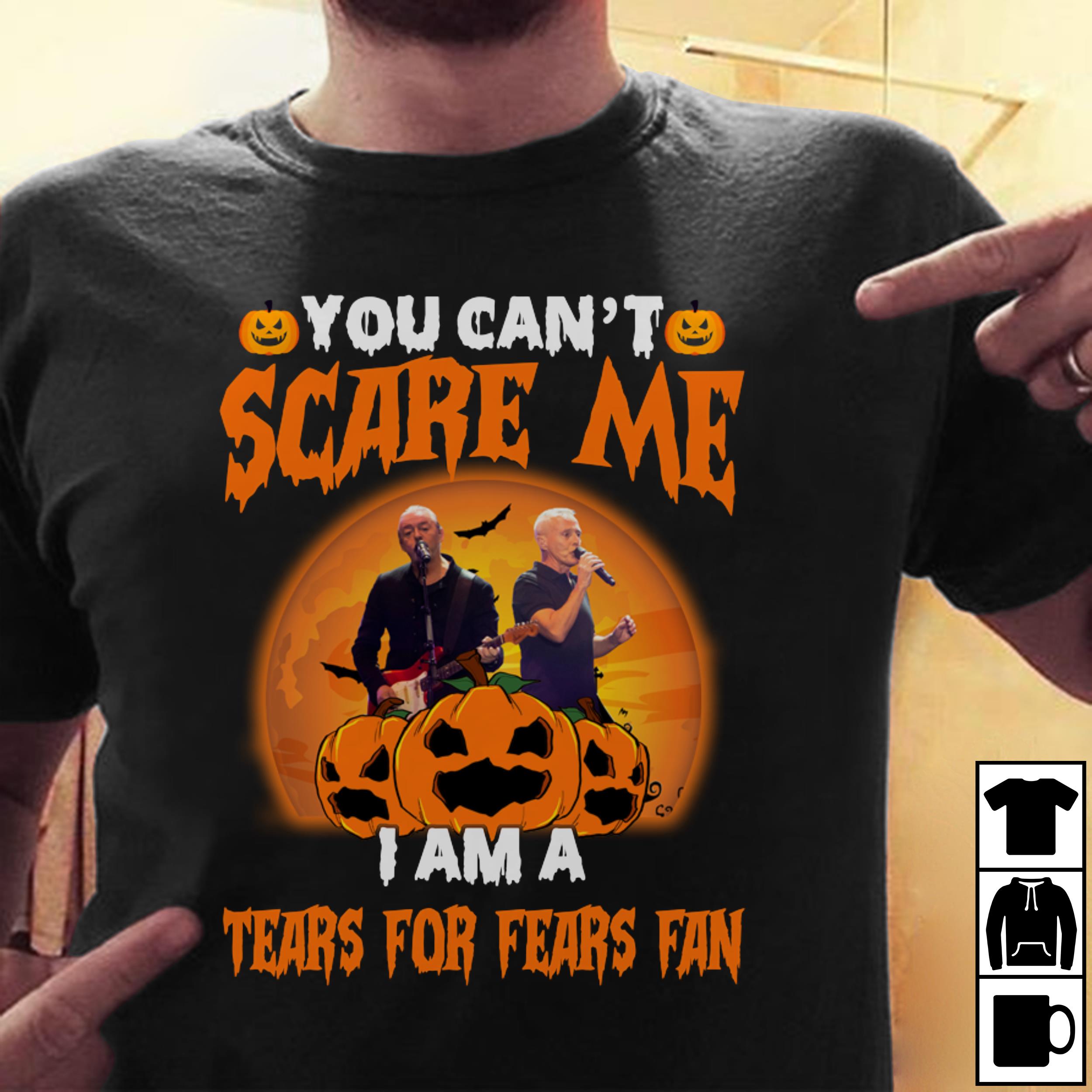 You Cant Scare Me Im A Tears For Fears Fan T Shirt