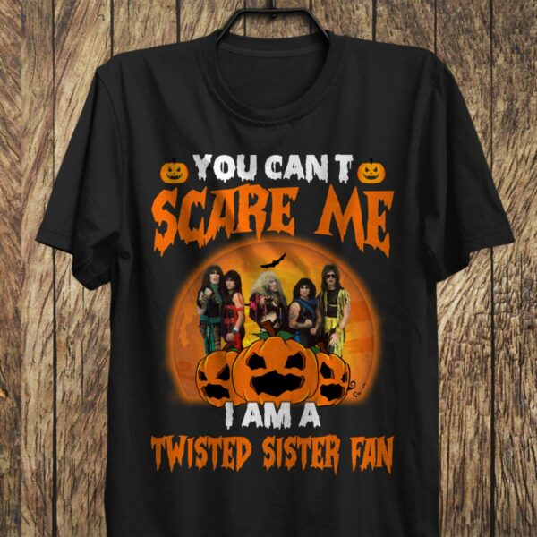 You Cant Scare Me Im A Twisted Sister Fan T Shirt