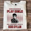 Some Grandmas Play Bingo Real Grandmas Listen To Bob Dylan Type 914 T Shirt