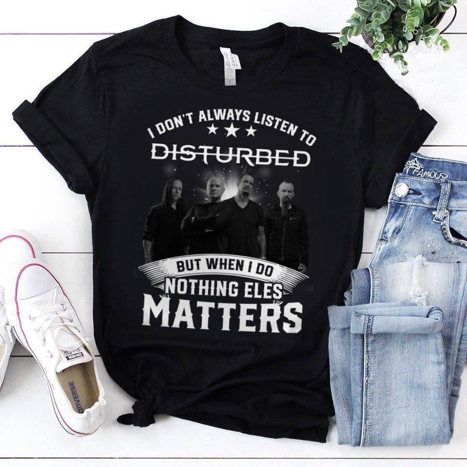 I Dont Alway Listen To Disturbed 1 T Shirt